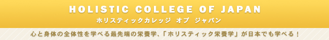 ホリスティックカレッジ・オブ・ジャパン 心と身体の全体性を学べる最先端の栄養学が、日本でも学べる